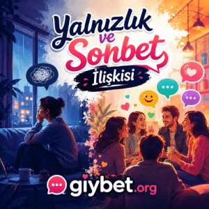 Yalnızlık ve Sohbet İlişkisi