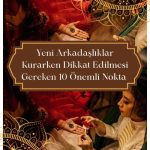 Yeni Arkadaşlıklar Kurarken Dikkat Edilmesi Gereken 10 Önemli Nokta,