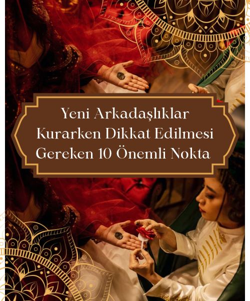 Yeni Arkadaşlıklar Kurarken Dikkat Edilmesi Gereken 10 Önemli Nokta,